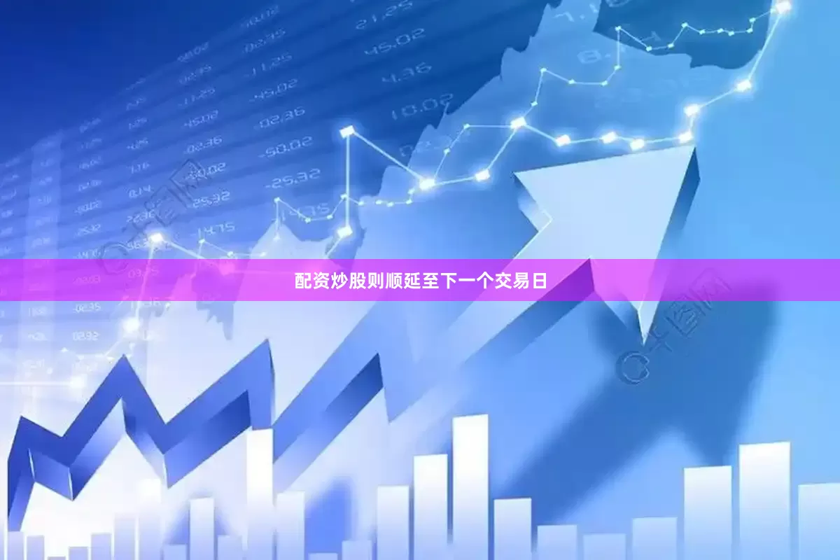 配资炒股则顺延至下一个交易日