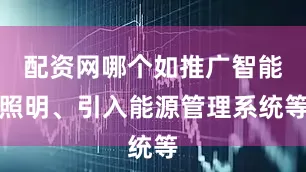 配资网哪个如推广智能照明、引入能源管理系统等