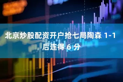 北京炒股配资开户抢七局陶森 1-1 后连得 6 分