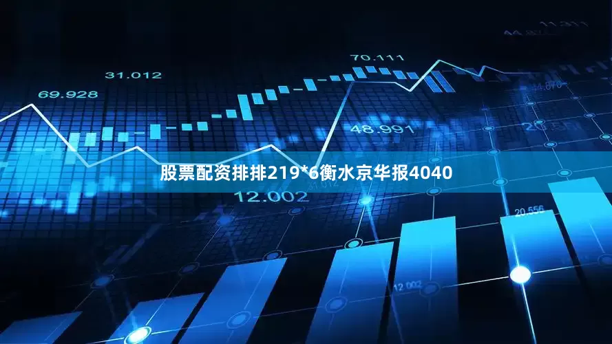 股票配资排排219*6衡水京华报4040