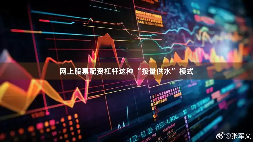 网上股票配资杠杆这种 “按量供水” 模式