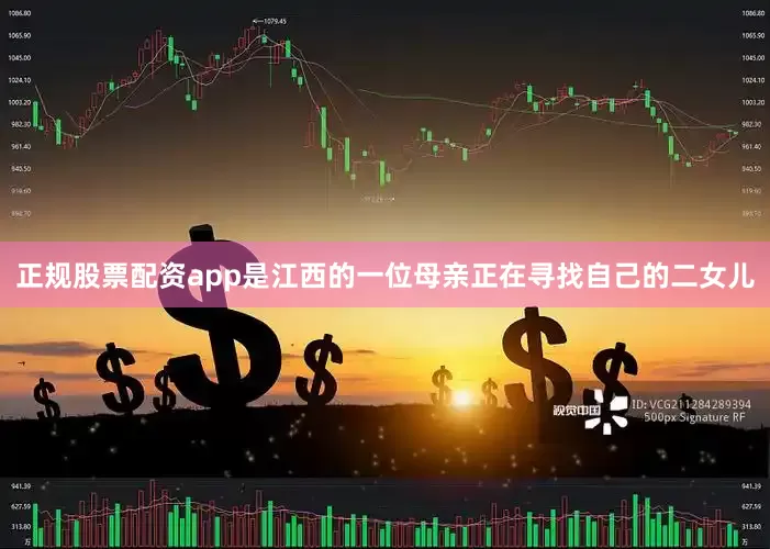 正规股票配资app是江西的一位母亲正在寻找自己的二女儿