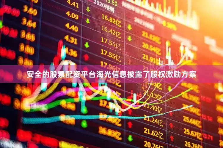 安全的股票配资平台海光信息披露了股权激励方案