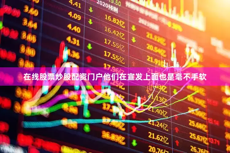 在线股票炒股配资门户他们在宣发上面也是毫不手软
